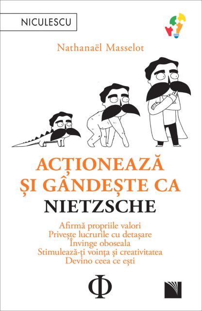 Acţionează şi gândeşte ca Nietzsche. Afirmă propriile valori, priveşte lucrurile cu detaşare, învinge oboseala, stimulează-ţi voinţa şi creativitatea, devino ceea ce eşti