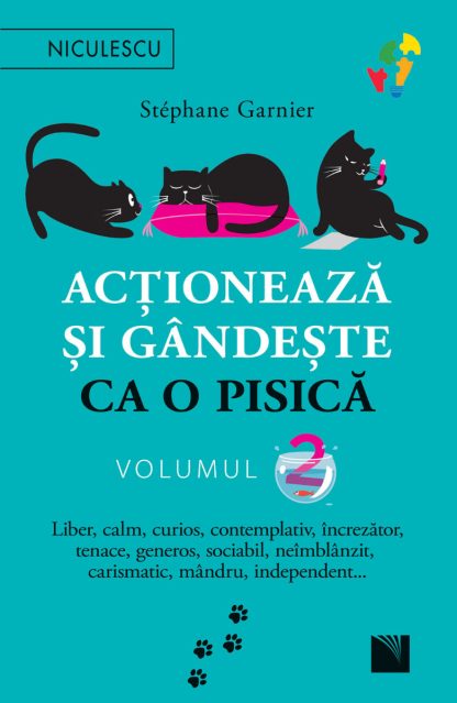 Acţionează şi gândeşte ca o pisică - Volumul 2. Liber, calm, curios, contemplativ, încrezător, tenace, generos, sociabil, neîmblânzit, carismatic, mândru, independent…