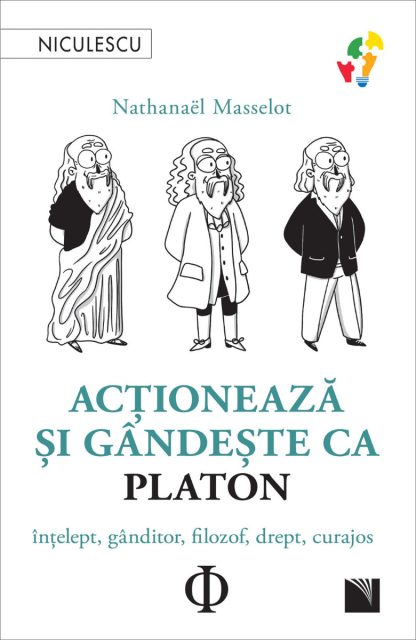 Acţionează şi gândeşte ca PLATON. Înţelept, gânditor, filozof, drept, curajos