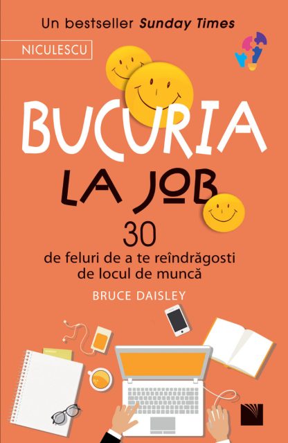 Bucuria la job. 30 de feluri de a te reîndrăgosti de locul de muncă