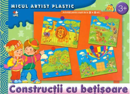 Construcții cu bețișoare. Activități 3-5 ani. Micul artist plastic