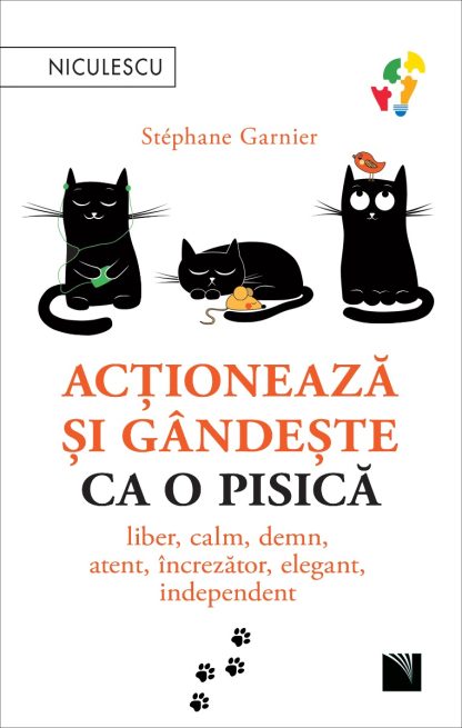 Acționează și gândește ca o pisică. Liber, calm, demn, atent, încrezător, elegant, independent.