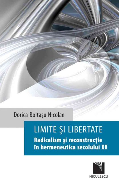 Limite și libertate. Radicalism și reconstrucție în hermeneutica secolului XX