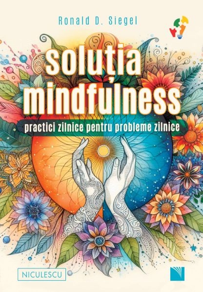 Soluţia mindfulness. Practici zilnice pentru probleme zilnice